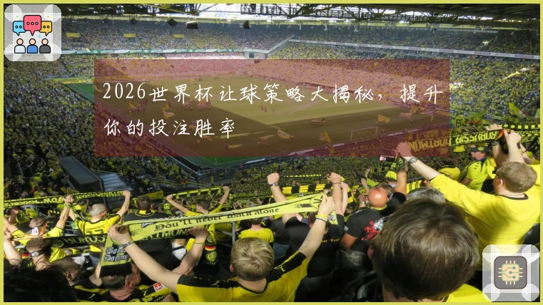 2026世界杯让球策略大揭秘，提升你的投注胜率