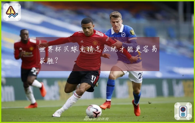 世界杯买球竞猜怎么玩才能更容易获胜？