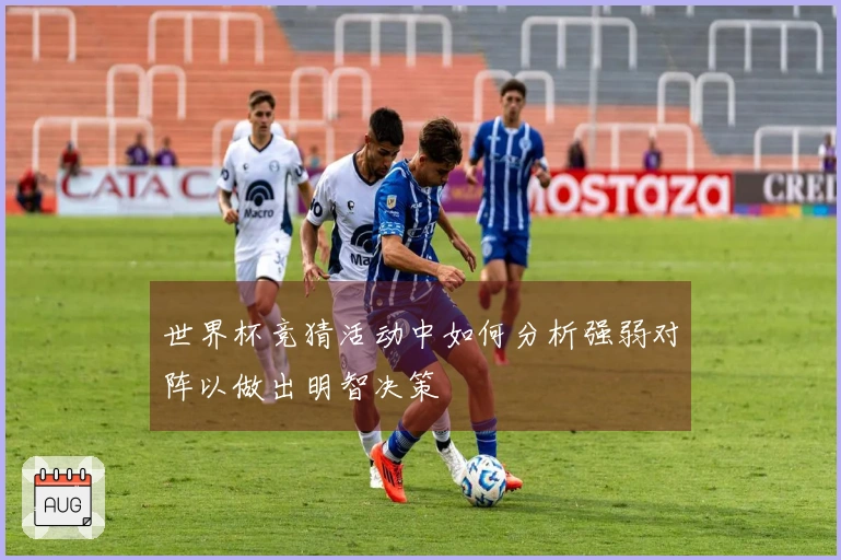 世界杯竞猜活动中如何分析强弱对阵以做出明智决策