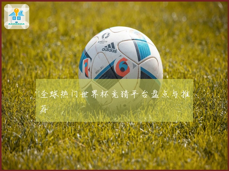 全球热门世界杯竞猜平台盘点与推荐