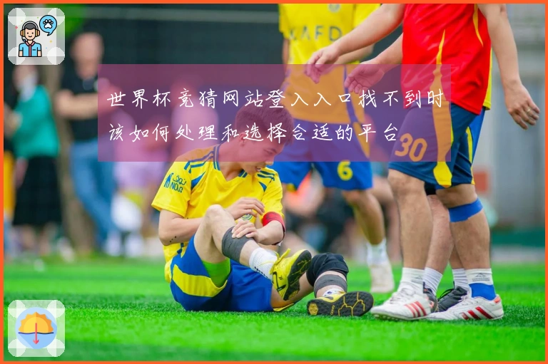 世界杯竞猜网站登入入口找不到时该如何处理和选择合适的平台