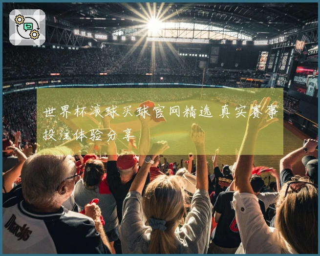 世界杯滚球买球官网精选 真实赛事投注体验分享